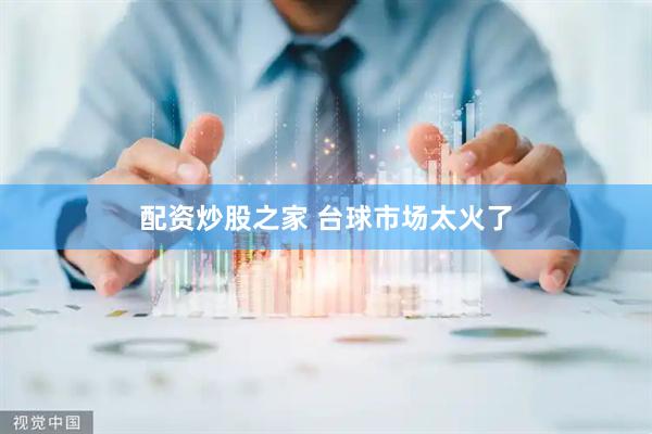 配资炒股之家 台球市场太火了