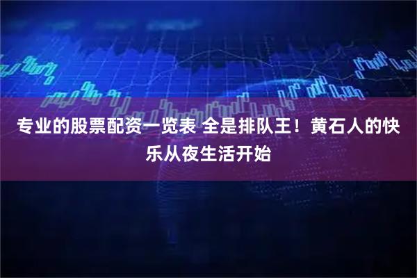 专业的股票配资一览表 全是排队王！黄石人的快乐从夜生活开始
